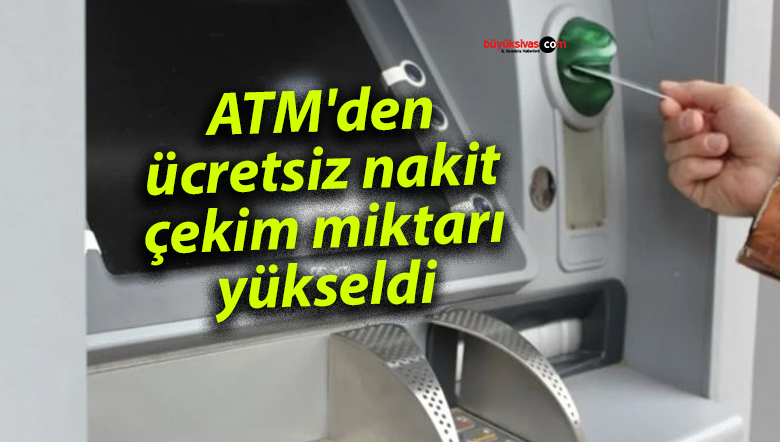 ATM’den ücretsiz nakit çekim miktarı yükseldi