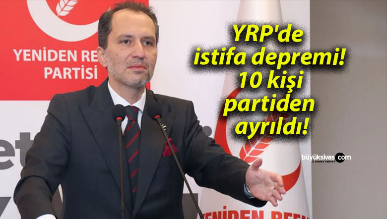 YRP’de istifa depremi! 10 kişi partiden ayrıldı!