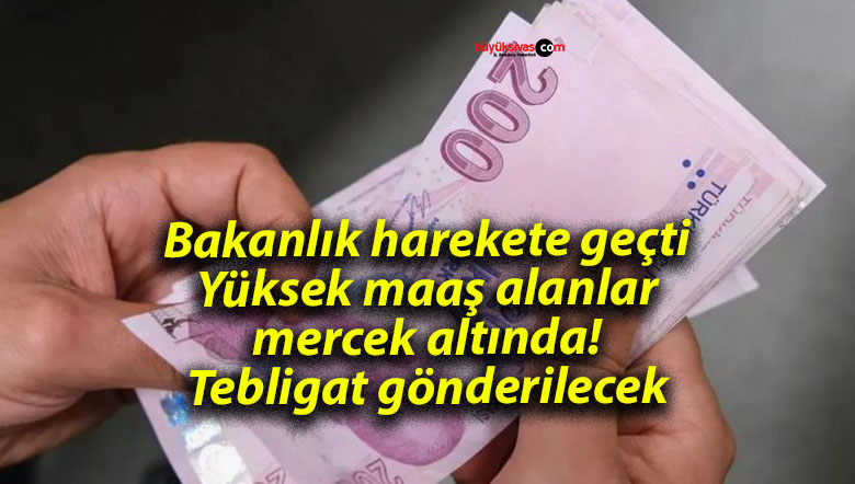 Bakanlık harekete geçti: Yüksek maaş alanlar mercek altında! Tebligat gönderilecek