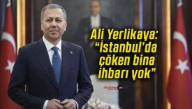 Ali Yerlikaya: “İstanbul’da çöken bina ihbarı yok”