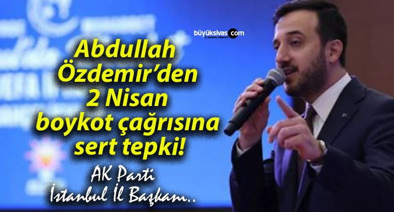 Abdullah Özdemir’den 2 Nisan boykot çağrısına sert tepki!