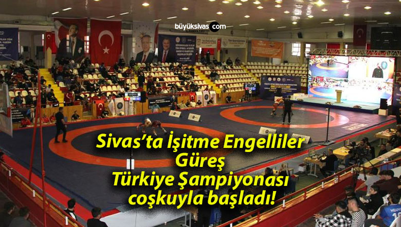 Sivas’ta İşitme Engelliler Güreş Türkiye Şampiyonası coşkuyla başladı!