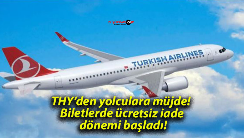 THY’den yolculara müjde! Biletlerde ücretsiz iade dönemi başladı!