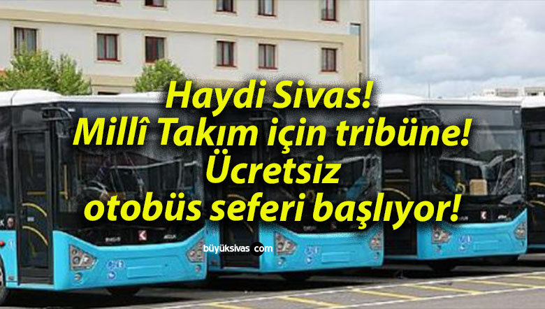 Haydi Sivas! Millî Takım için tribüne! Ücretsiz otobüs seferi başlıyor!