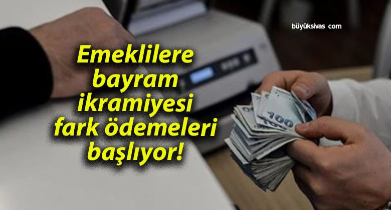 Emeklilere bayram ikramiyesi fark ödemeleri başlıyor!