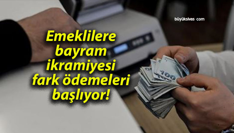 Emeklilere bayram ikramiyesi fark ödemeleri başlıyor!