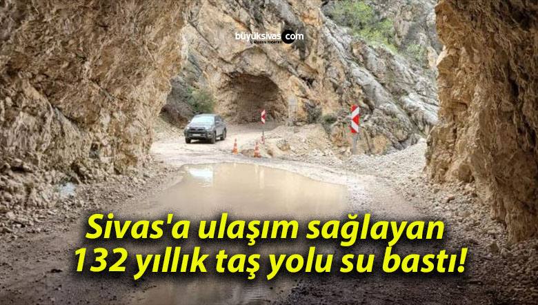 Sivas’a ulaşım sağlayan 132 yıllık taş yolu su bastı!