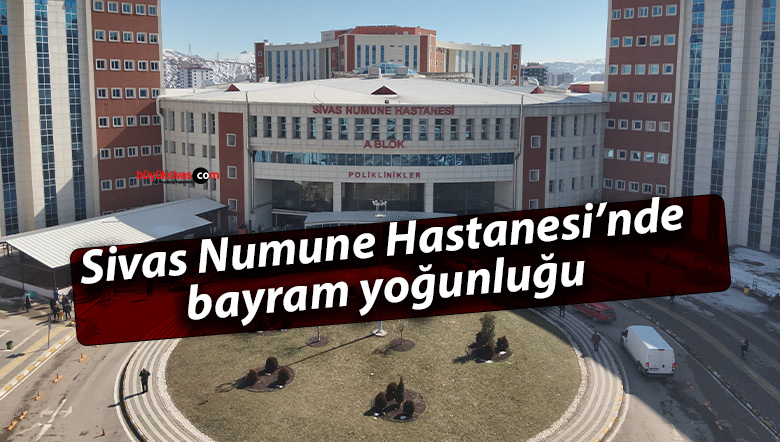Sivas Numune Hastanesi’nde bayram yoğunluğu