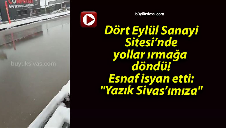 Dört Eylül Sanayi Sitesi’nde yollar ırmağa döndü! Esnaf isyan etti: “Yazık Sivas’ımıza”