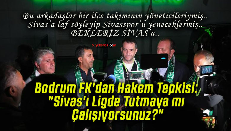 Bodrum FK’dan Hakem Tepkisi: “Sivas’ı Ligde Tutmaya mı Çalışıyorsunuz?”