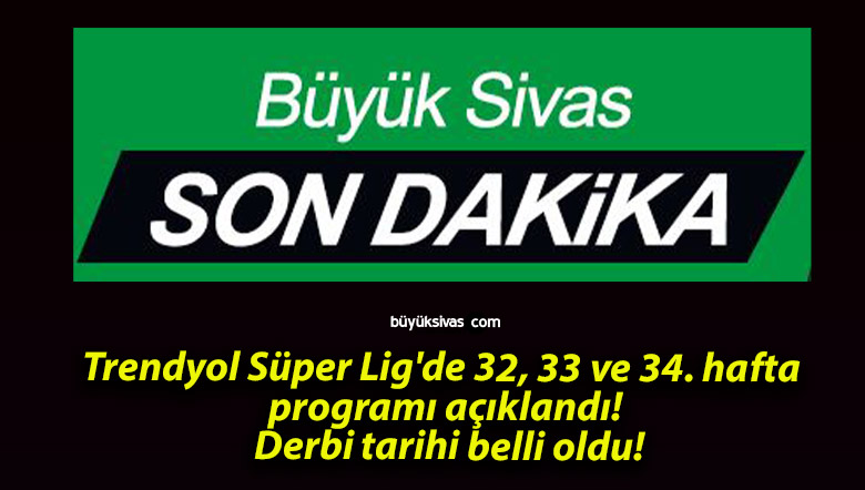 Trendyol Süper Lig’de 32, 33 ve 34. hafta programı açıklandı! Derbi tarihi belli oldu!