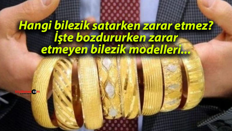 Bilezik Alırken Dikkat! Satarken Zarar Ettirmeyen Modeller Hangileri?