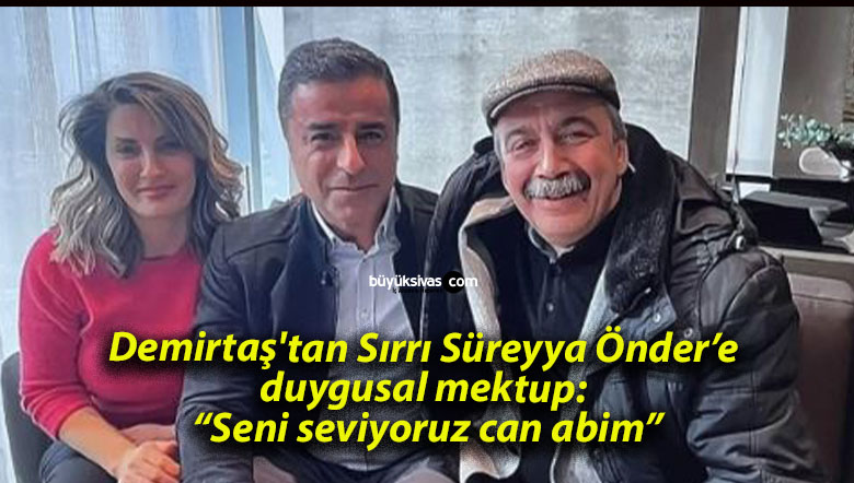 Demirtaş’tan Sırrı Süreyya Önder’e duygusal mektup: “Seni seviyoruz can abim”