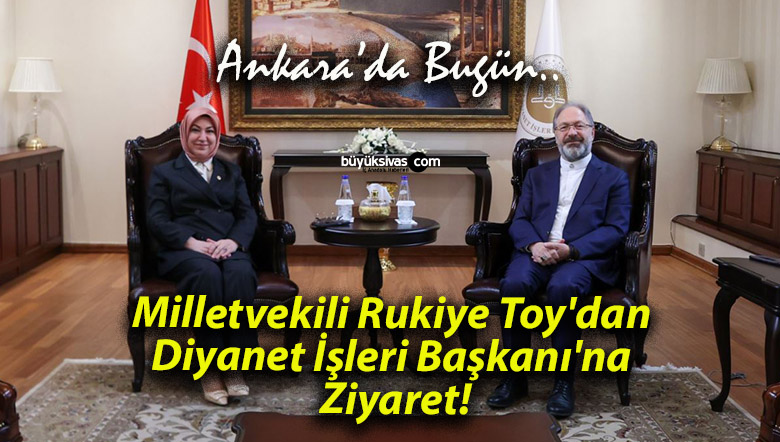 Milletvekili Rukiye Toy’dan Diyanet İşleri Başkanı’na Ziyaret!