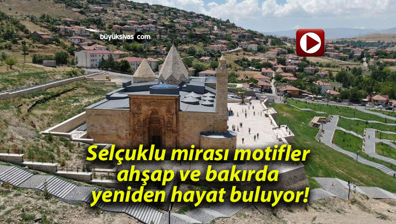 Selçuklu mirası motifler ahşap ve bakırda yeniden hayat buluyor!