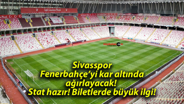 Sivasspor Fenerbahçe’yi kar altında ağırlayacak! Stat hazır! Biletlerde büyük ilgi!