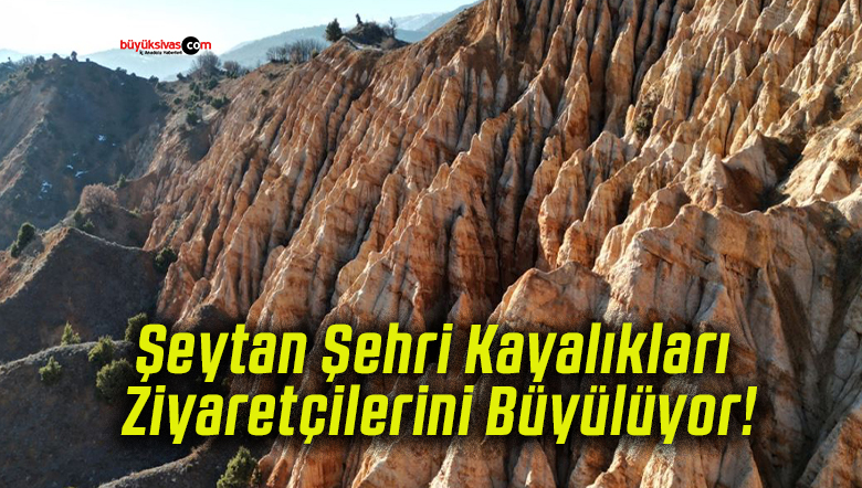 Şeytan Şehri Kayalıkları Ziyaretçilerini Büyülüyor!