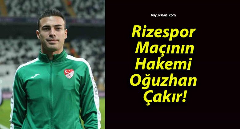 Rizespor Maçının Hakemi Oğuzhan Çakır!