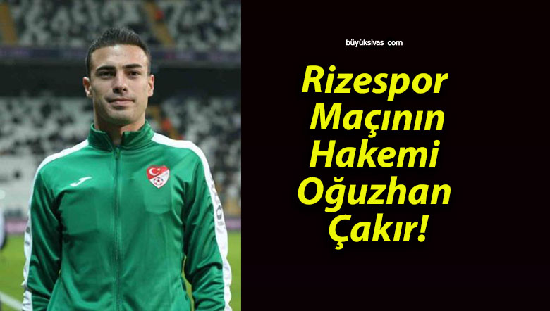 Rizespor Maçının Hakemi Oğuzhan Çakır!