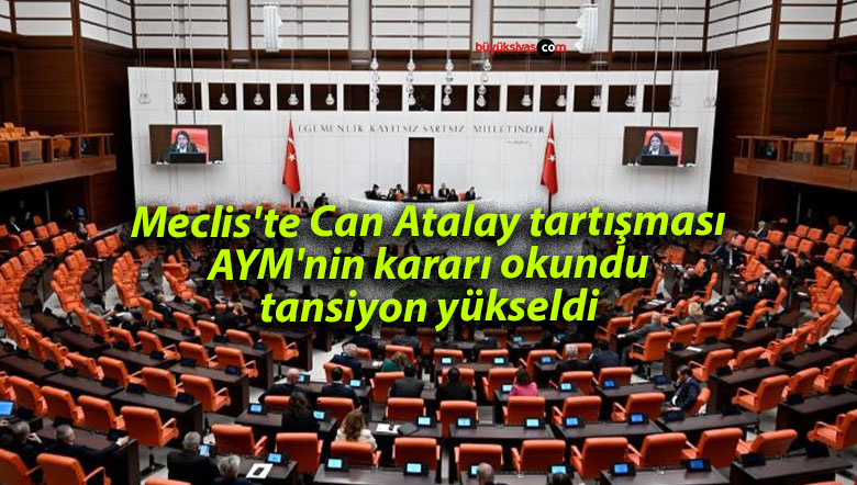 Meclis’te Can Atalay tartışması: AYM’nin kararı okundu, tansiyon yükseldi