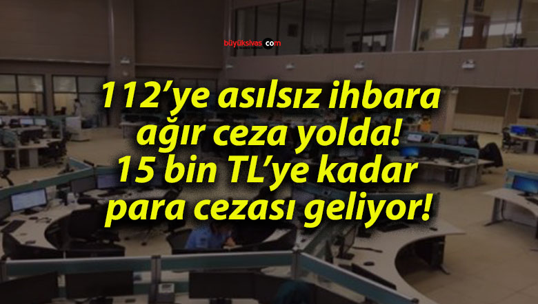 112’ye asılsız ihbara ağır ceza yolda! 15 bin TL’ye kadar para cezası geliyor!