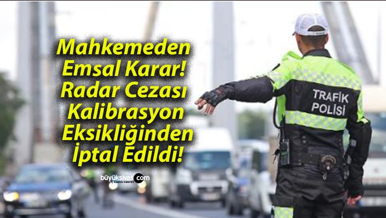 Mahkemeden Emsal Karar! Radar Cezası Kalibrasyon Eksikliğinden İptal Edildi!