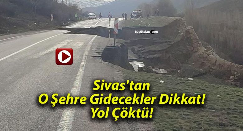 Sivas’tan O Şehre Gidecekler Dikkat! Yol Çöktü!