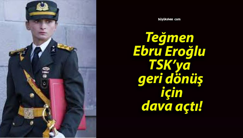 Teğmen Ebru Eroğlu TSK’ya geri dönüş için dava açtı!