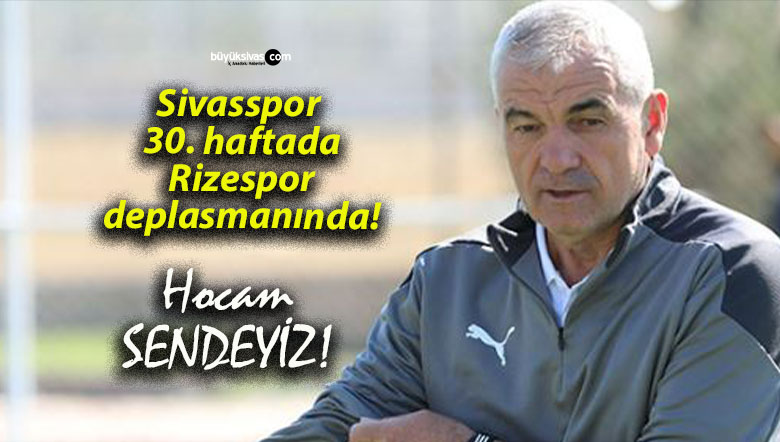 Sivasspor 30. haftada Rizespor deplasmanında!