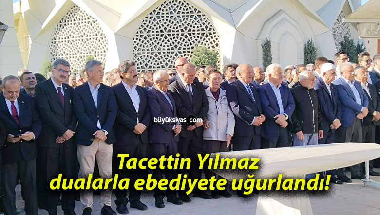 Tacettin Yılmaz dualarla ebediyete uğurlandı!