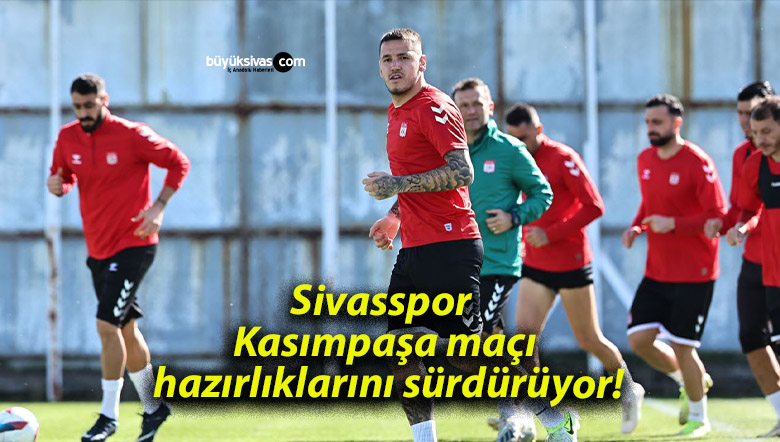 Sivasspor Kasımpaşa maçı hazırlıklarını sürdürüyor!