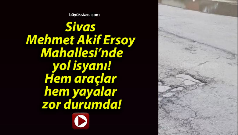 Sivas Mehmet Akif Ersoy Mahallesi’nde yol isyanı! Hem araçlar hem yayalar zor durumda!