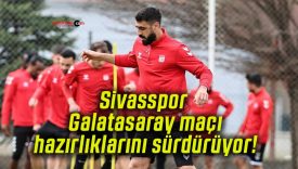 Sivasspor Galatasaray maçı hazırlıklarını sürdürüyor!