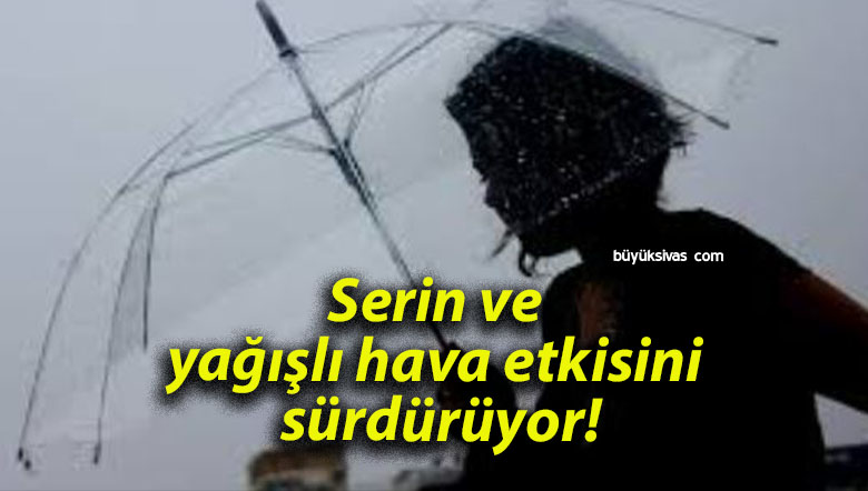 Serin ve yağışlı hava etkisini sürdürüyor!