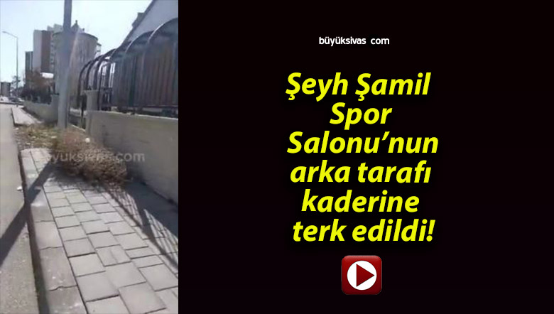 Şeyh Şamil Spor Salonu’nun arka tarafı kaderine terk edildi!