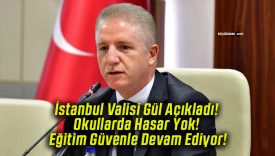 İstanbul Valisi Gül Açıkladı! Okullarda Hasar Yok! Eğitim Güvenle Devam Ediyor!