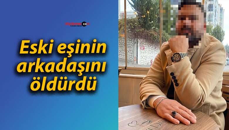 Eski eşinin arkadaşını öldürdü
