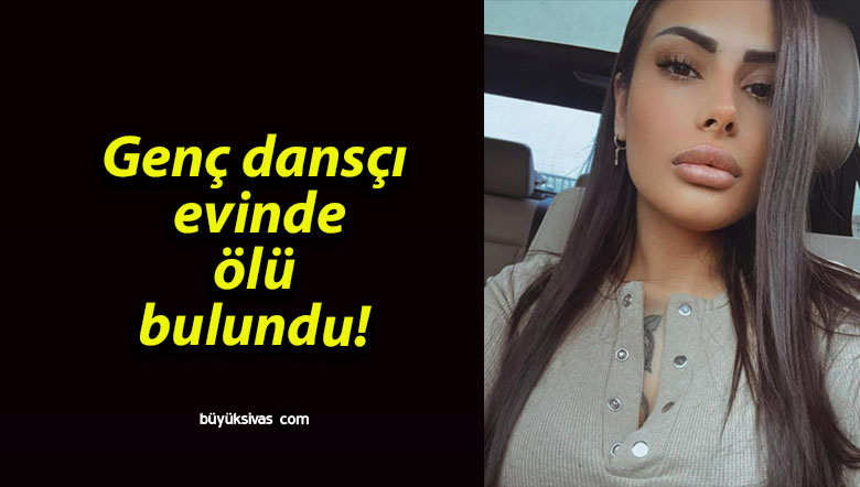 Genç dansçı evinde ölü bulundu!