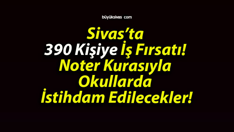 Sivas’ta 390 Kişiye İş Fırsatı! Noter Kurasıyla Okullarda İstihdam Edilecekler!