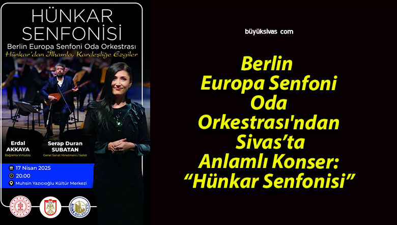 Berlin Europa Senfoni Oda Orkestrası’ndan Sivas’ta Anlamlı Konser: “Hünkar Senfonisi”