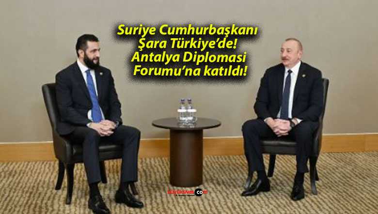 Suriye Cumhurbaşkanı Şara Türkiye’de! Antalya Diplomasi Forumu’na katıldı!