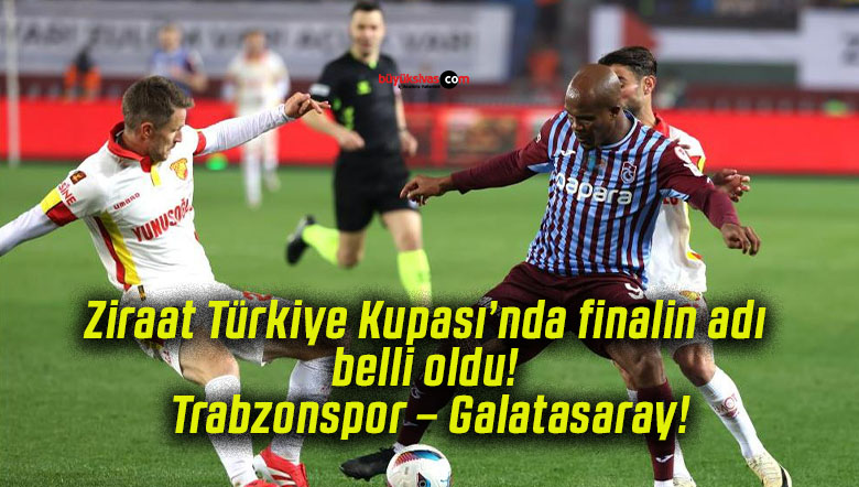 Ziraat Türkiye Kupası’nda finalin adı belli oldu! Trabzonspor – Galatasaray!