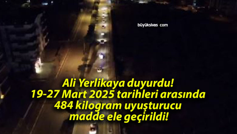 Ali Yerlikaya duyurdu! 19-27 Mart 2025 tarihleri arasında 484 kilogram uyuşturucu madde ele geçirildi!