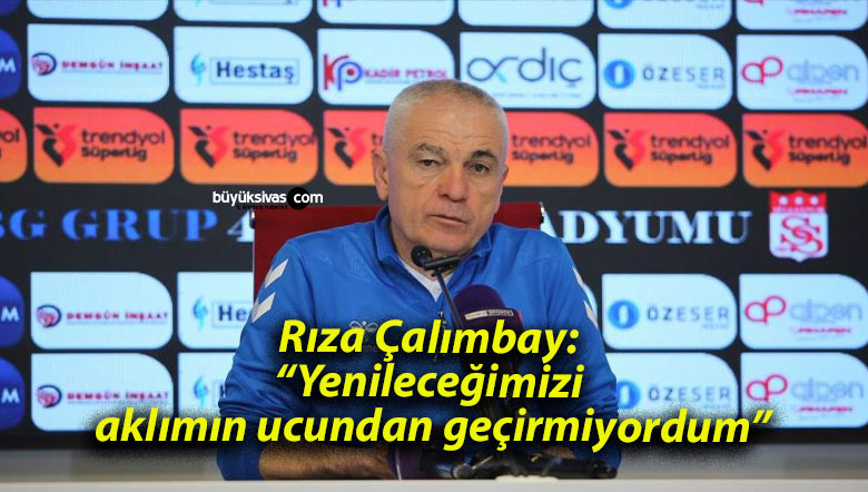 Rıza Çalımbay: “Yenileceğimizi aklımın ucundan geçirmiyordum”