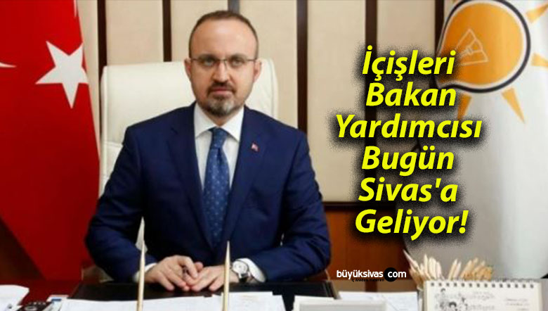 İçişleri Bakan Yardımcısı Sivas’a Geliyor!