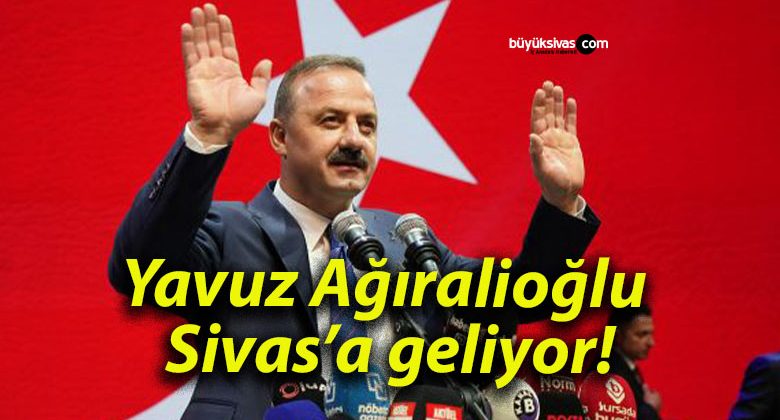 Yavuz Ağıralioğlu Sivas’a geliyor!