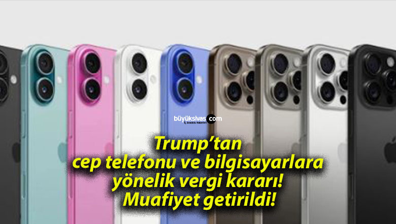 Trump’tan cep telefonu ve bilgisayarlara yönelik vergi kararı! Muafiyet getirildi!