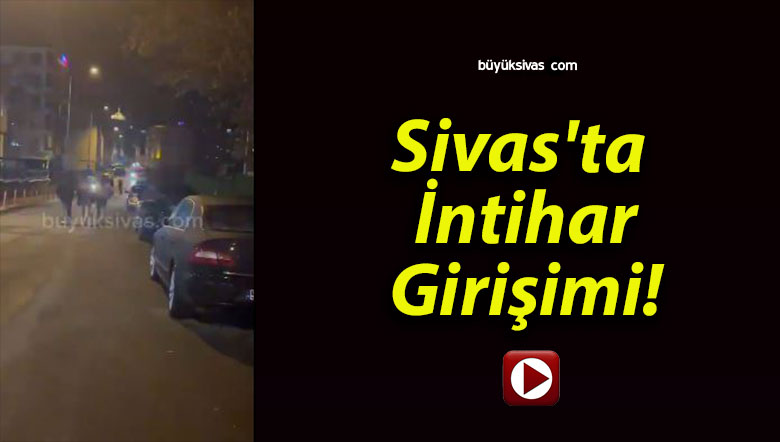 Sivas’ta İntihar Girişimi!