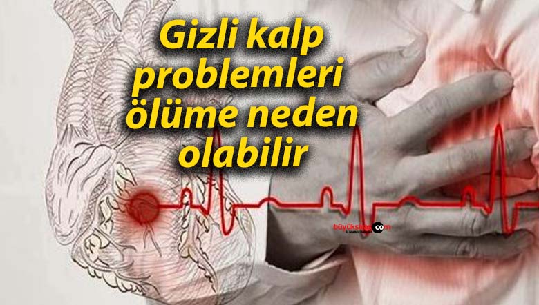Gizli kalp problemleri ölüme neden olabilir