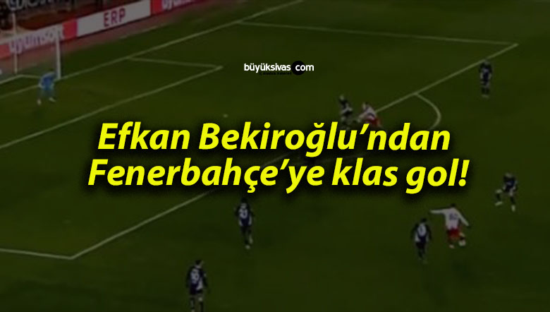 Efkan Bekiroğlu’ndan Fenerbahçe’ye klas gol!